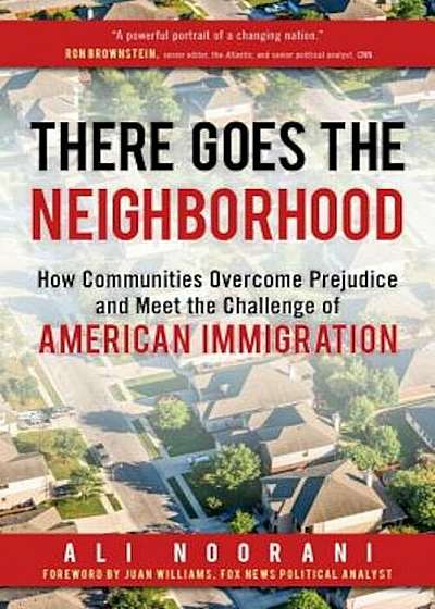 There Goes the Neighborhood: How Communities Overcome Prejudice and Meet the Challenge of American Immigration, Hardcover