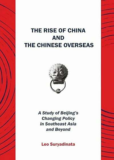 The Rise of China and the Chinese Overseas: A Study of Beijing's Changing Policy in Southeast Asia and Beyond, Paperback