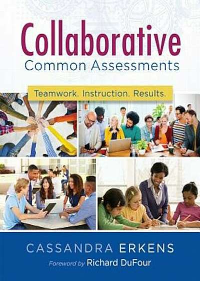 Collaborative Common Assessments: Teamwork. Instruction. Results., Paperback