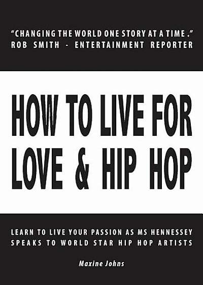 How to Live for Love & Hip Hop: Learn to Live Your Passion as Ms. Hennessey Speaks to World Star Hip Hop Artists, Paperback