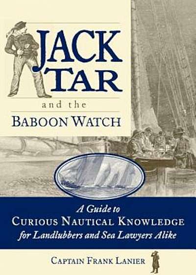 Jack Tar and the Baboon Watch: A Guide to Curious Nautical Knowledge for Landlubbers and Sea Lawyers Alike, Paperback