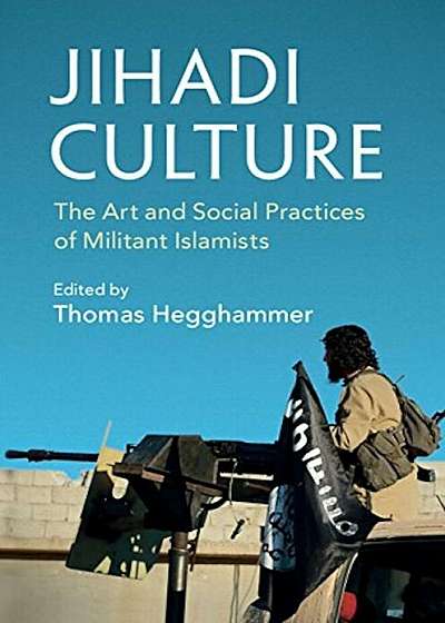 Jihadi Culture: The Art and Social Practices of Militant Islamists, Paperback