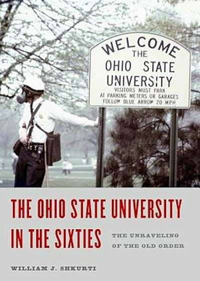 Ohio State University in the Sixties: The Unraveling of the Old Order, Hardcover