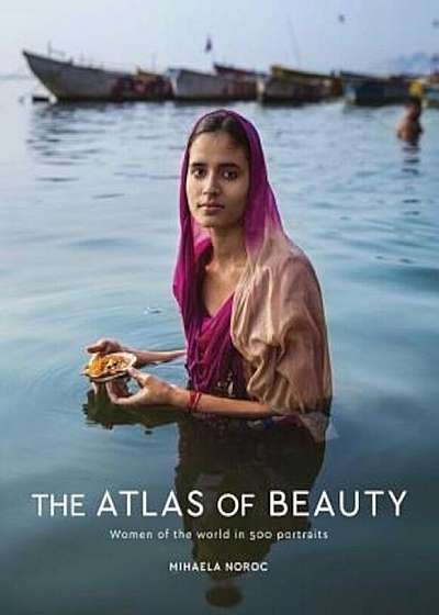 The Atlas of Beauty: Women of the World in 500 Portraits, Hardcover