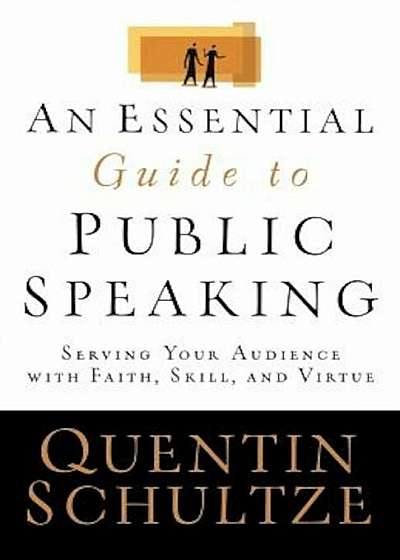 An Essential Guide to Public Speaking: Serving Your Audience with Faith, Skill, and Virtue, Paperback
