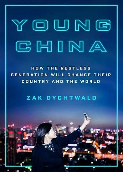 Young China: How the Restless Generation Will Change Their Country and the World, Hardcover