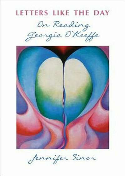 Letters Like the Day: On Reading Georgia O'Keeffe, Paperback