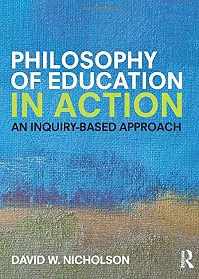 Philosophy of Education in Action: An Inquiry-Based Approach, Paperback