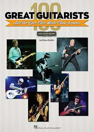 100 Great Guitarists and the Gear That Made Them Famous, Hardcover