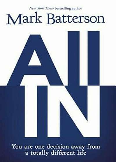 All in: You Are One Decision Away from a Totally Different Life, Hardcover