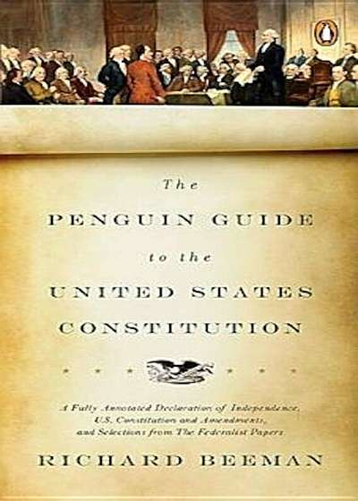 The Penguin Guide to the United States Constitution: A Fully Annotated Declaration of Independence, U.S. Constitution and Amendments, and Selections f, Paperback