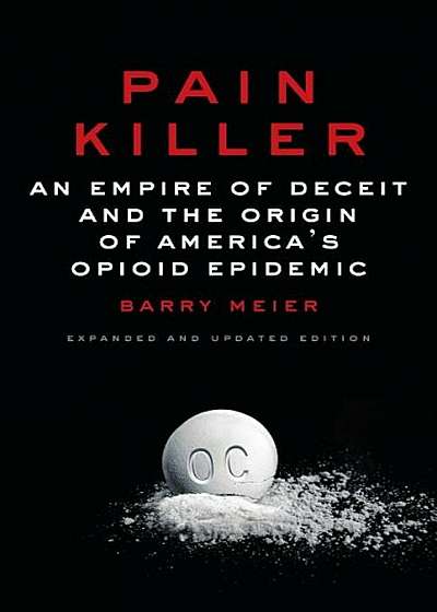 Pain Killer: An Empire of Deceit and the Origin of America's Opioid Epidemic, Hardcover