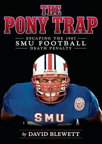 The Pony Trap: Escaping the 1987 Smu Football Death Penalty, Paperback
