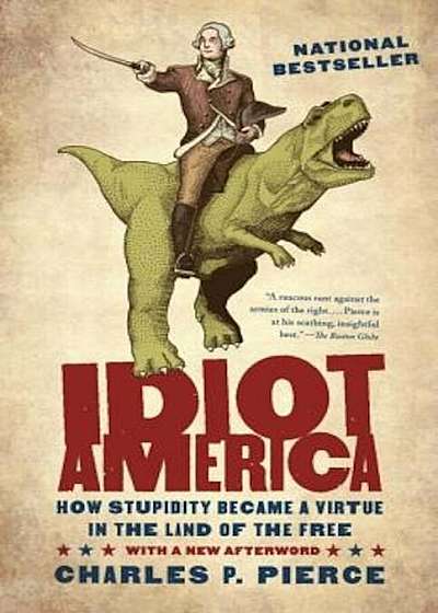 Idiot America: How Stupidity Became a Virtue in the Land of the Free, Paperback