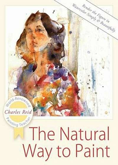 The Natural Way to Paint: Rendering the Figure in Watercolor Simply and Beautifully, Paperback
