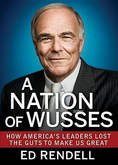 A Nation of Wusses: How America's Leaders Lost the Guts to Make Us Great, Hardcover