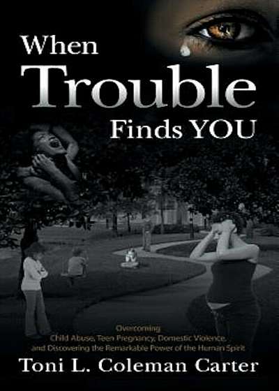 When Trouble Finds You: Overcoming Child Abuse, Teen Pregnancy, Domestic Violence, and Discovering the Remarkable Power of the Human Spirit, Paperback