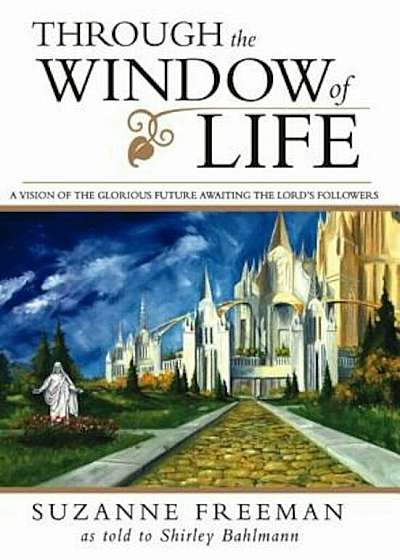 Through the Window of Life: A Vision of the Glorious Future Awaiting the Lord's Followers, Paperback