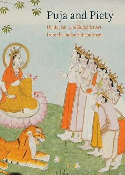 Puja and Piety: Hindu, Jain, and Buddhist Art from the Indian Subcontinent, Hardcover