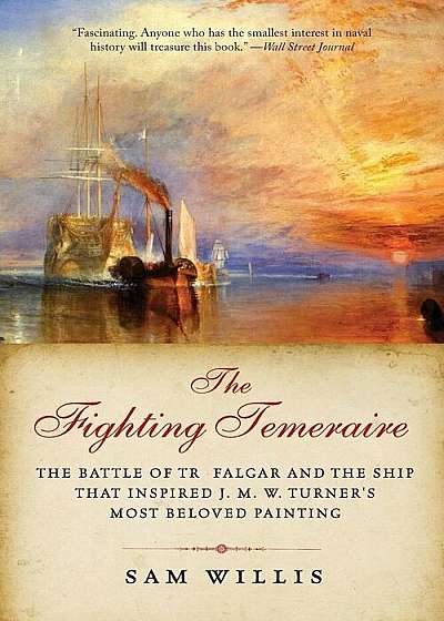The Fighting Temeraire: The Battle of Trafalgar and the Ship That Inspired J. M. W. Turner's Most Beloved Painting, Paperback
