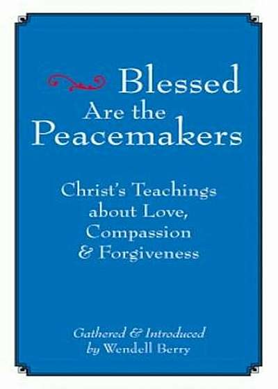 Blessed Are the Peacemakers: Christ's Teachings of Love, Compassion and Forgiveness, Paperback