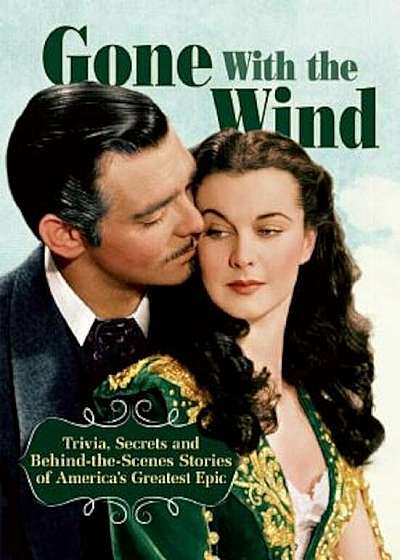Gone with the Wind: Trivia, Secrets, and Behind-The-Scenes Stories of America's Greatest Epic, Paperback