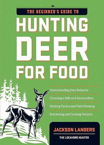 The Beginner's Guide to Hunting Deer for Food, Paperback
