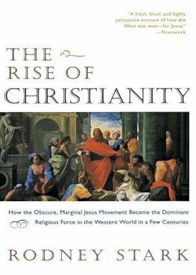 The Rise of Christianity: How the Obscure, Marginal Jesus Movement Became the Dominant Religious Force in the Western World in a Few Centuries, Paperback