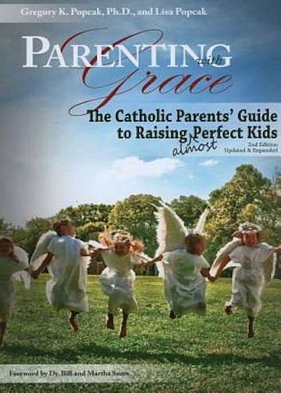 Parenting with Grace: The Catholic Parents' Guide to Raising Almost Perfect Kids, Paperback