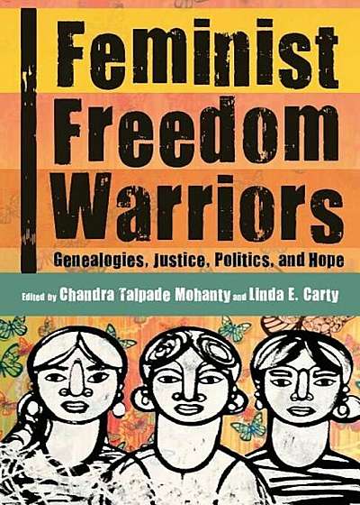 Feminist Freedom Warriors: Genealogies, Justice, Politics, and Hope, Paperback