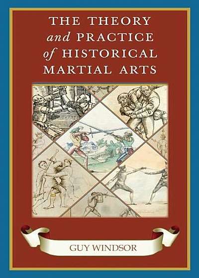 The Theory and Practice of Historical Martial Arts, Hardcover
