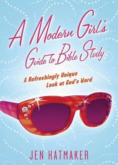 A Modern Girl's Guide to Bible Study: A Refreshingly Unique Look at God's Word, Paperback
