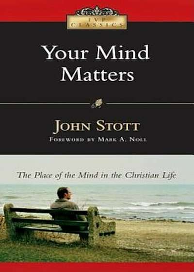 Your Mind Matters: The Place of the Mind in the Christian Life, Paperback