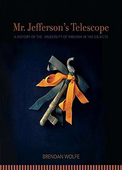 Mr. Jefferson's Telescope: A History of the University of Virginia in One Hundred Objects, Hardcover