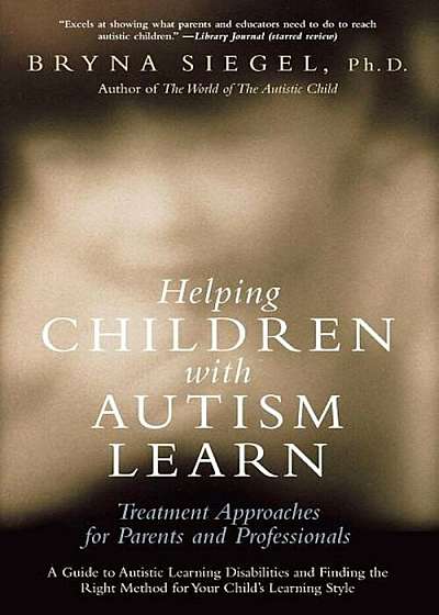 Helping Children with Autism Learn: Treatment Approaches for Parents and Professionals, Paperback