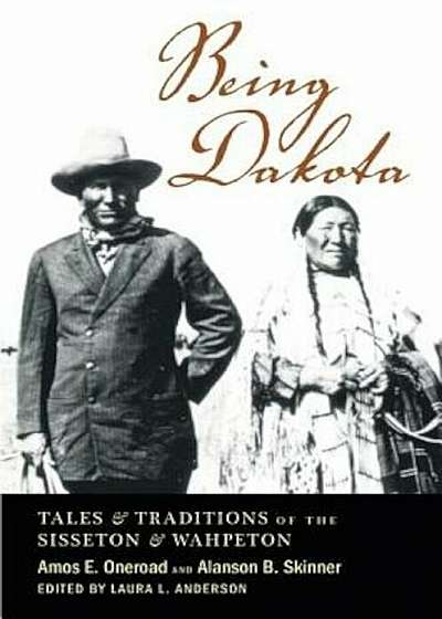 Being Dakota: Tales and Traditions of the Sisseton and Wahpeton, Paperback
