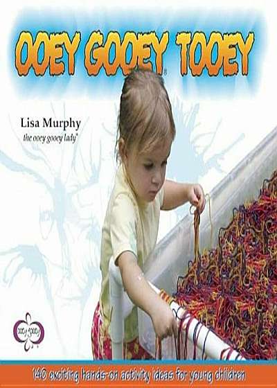 Ooey Gooeya Tooey: 140 Exciting Hands-On Activity Ideas for Young Children, Paperback