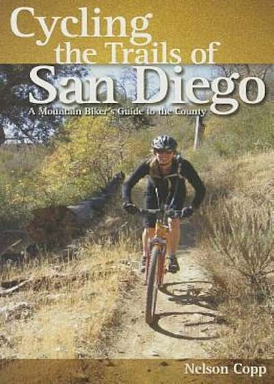 Cycling the Trails of San Diego: A Mountain Biker's Guide to the County, Paperback