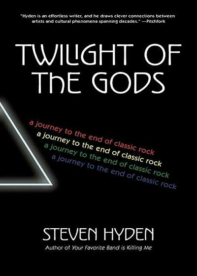 Twilight of the Gods: A Journey to the End of Classic Rock, Hardcover