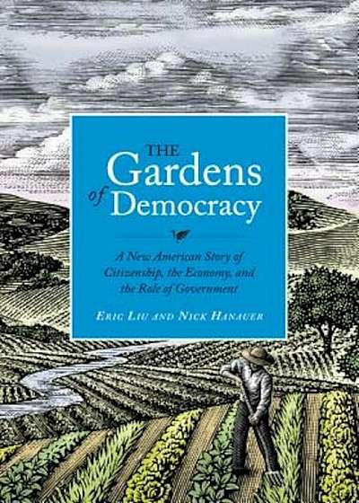 The Gardens of Democracy: A New American Story of Citizenship, the Economy, and the Role of Government, Hardcover