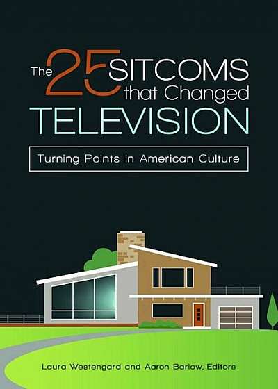 The 25 Sitcoms That Changed Television: Turning Points in American Culture, Hardcover