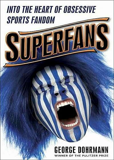 Superfans: Into the Heart of Obsessive Sports Fandom, Hardcover