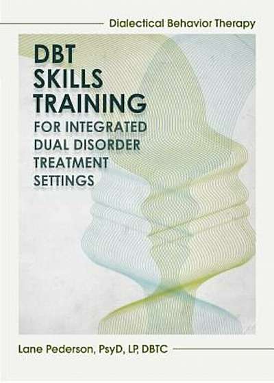 Dialectical Behavior Therapy Skills Training: Integrated Dual Disorder Treatment Settings, Paperback