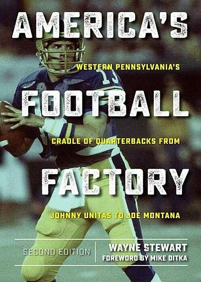 America's Football Factory: Western Pennsylvania's Cradle of Quarterbacks from Johnny Unitas to Joe Montana, Paperback