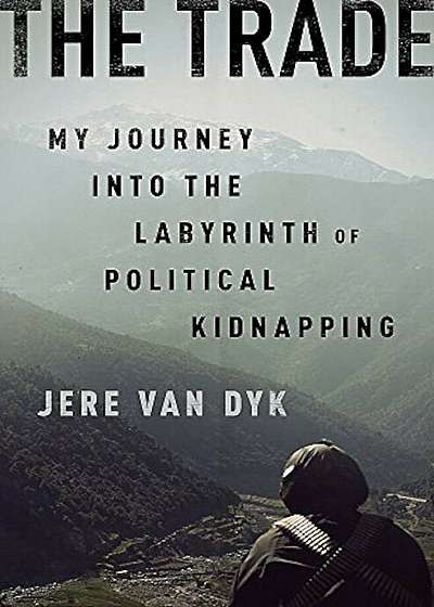 The Trade: My Journey Into the Labyrinth of Political Kidnapping, Hardcover