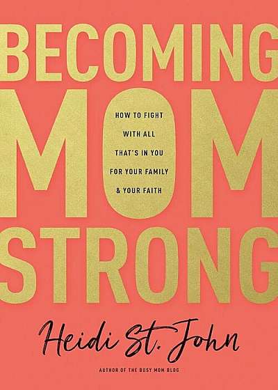 Becoming Momstrong: How to Fight with All That's in You for Your Family and Your Faith, Paperback