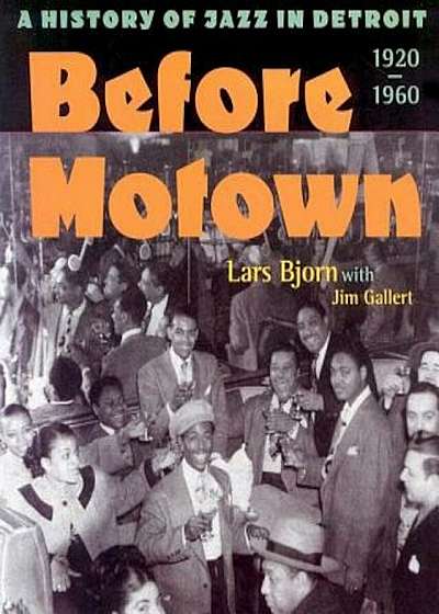 Before Motown: A History of Jazz in Detroit, 1920-60, Paperback
