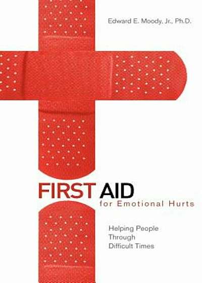 First Aid for Emotional Hurts: Helping People Through Difficult Times, Paperback