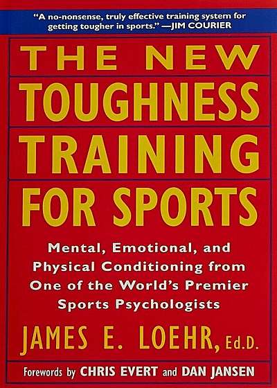 The New Toughness Training for Sports: Mental Emotional Physical Conditioning from 1 World's Premier Sports Psychologis, Paperback