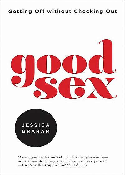 Good Sex: Getting Off Without Checking Out, Paperback